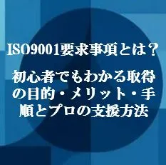 ISO9001要求事項とは？初心者でもわかる取得の目的・メリット・手順とプロの支援方法