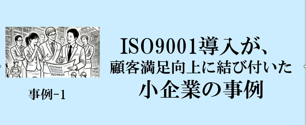 事例-1：ISO9001導入が、顧客満足向上に結び付いた小企業の事例