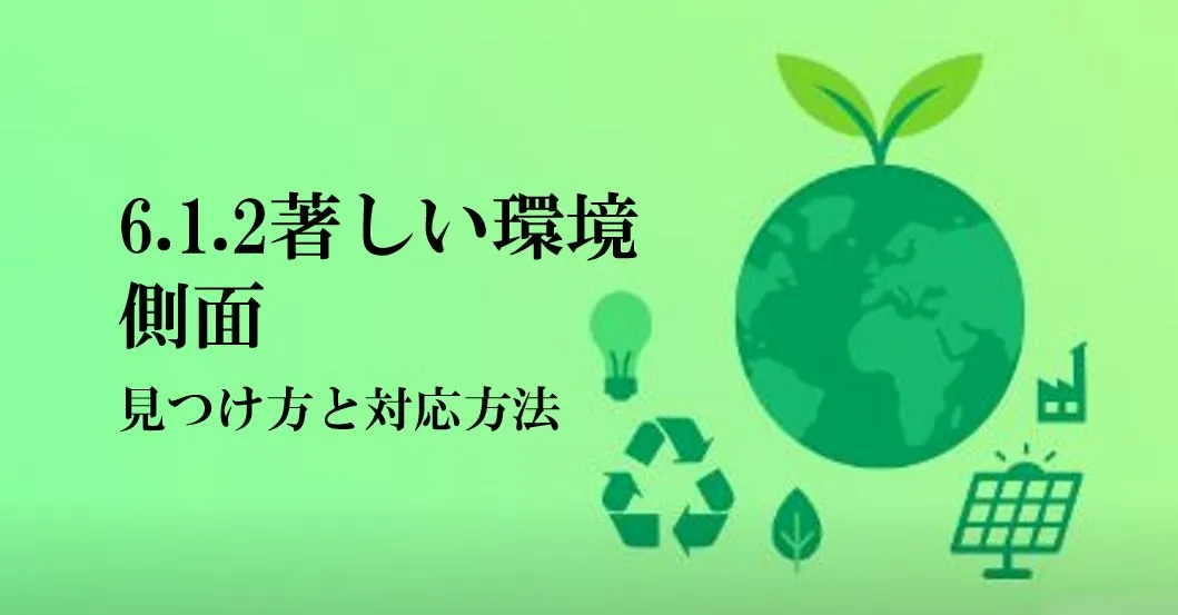 ISO14001「著しい環境側面」の見つけ方と対応方法とは？～ISO14001コンサルタントの視点による～