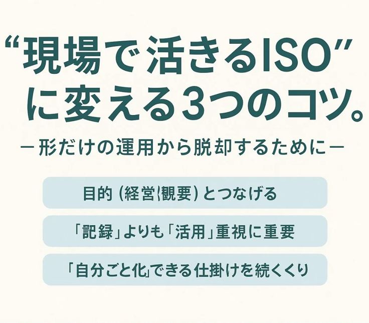 “現場で活きるISO”に変える3つのコツ～形だけの運用から、現場が納得する仕組みへ～