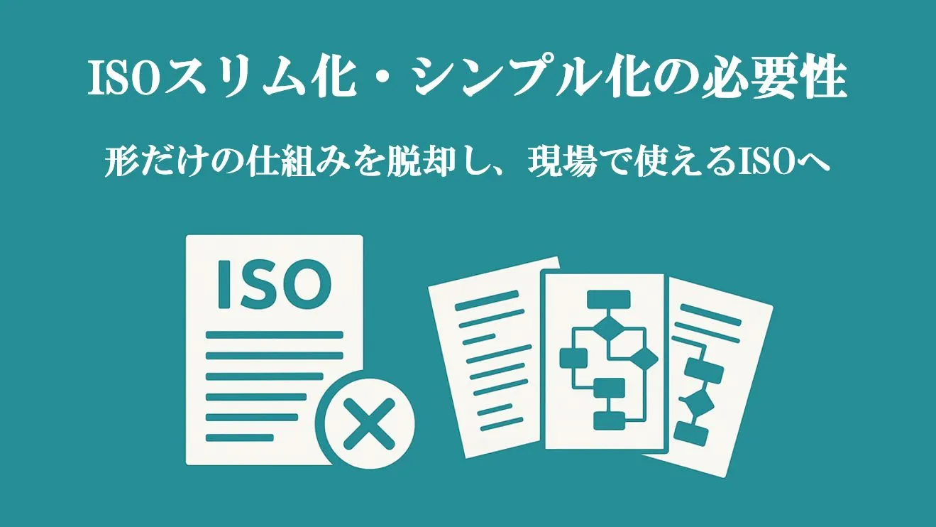 ISOスリム化・シンプル化の必要性｜形だけの仕組みを脱却し、現場で使えるISOへ