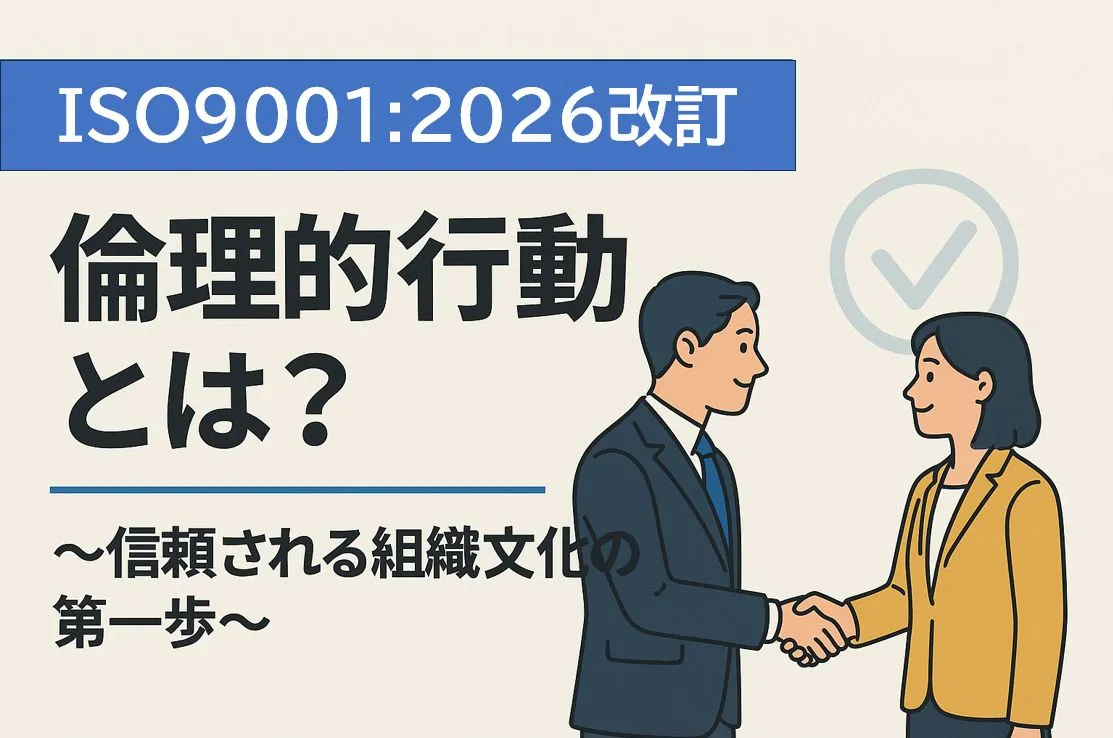 【ISO9001:2026改定】倫理的行動とは?~信頼される組織文化の第一歩~
