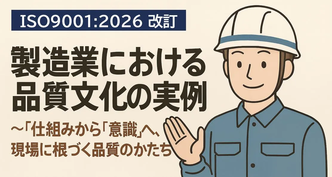 【ISO9001改訂】製造業における品質文化の実例~“仕組み”から“意識”へ、現場に根づく品質のかたち~