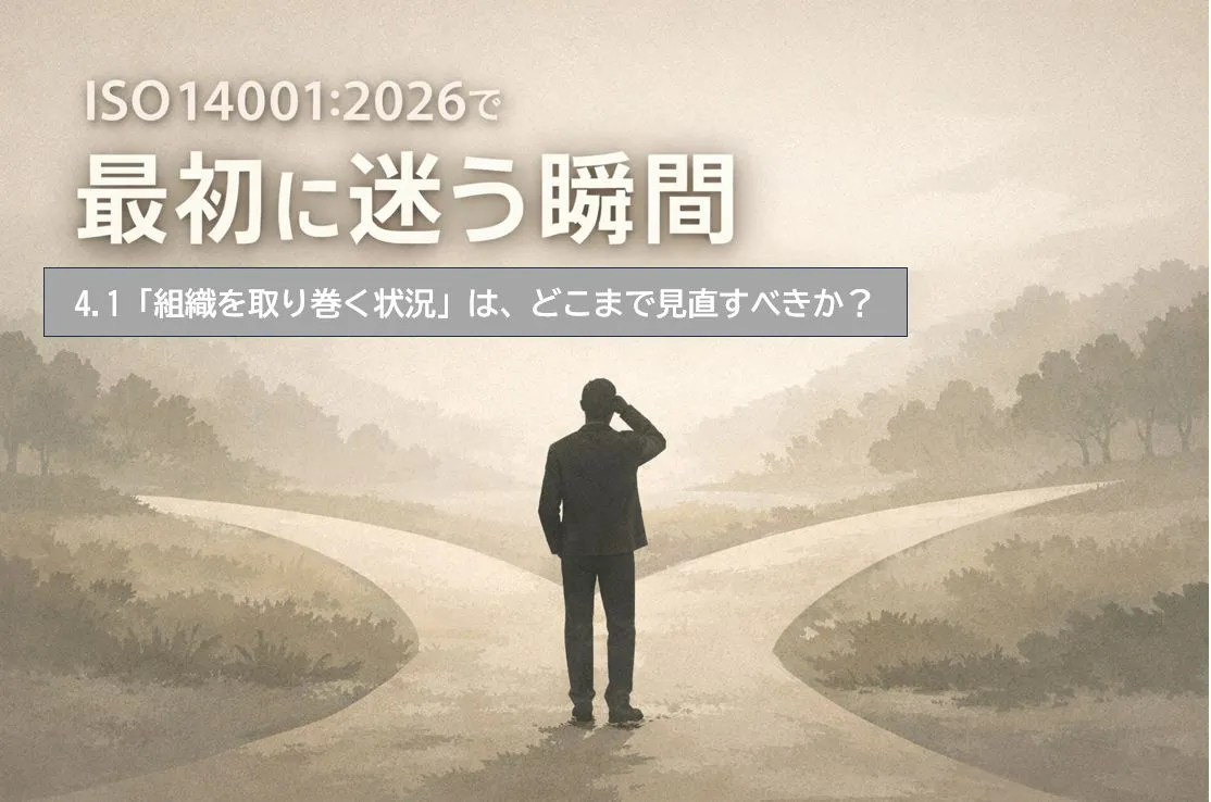 ISO14001:2026で最初に迷う瞬間―4.1「組織を取り巻く状況」は、どこまで見直すべきか？―